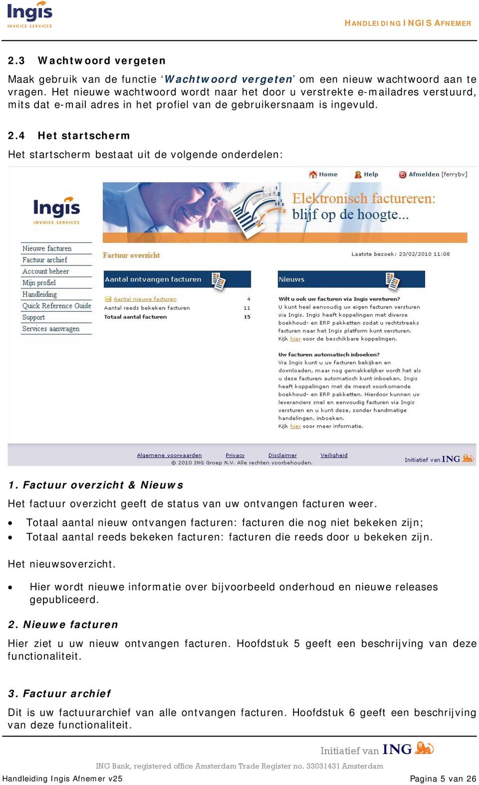 4 Het startscherm Het startscherm bestaat uit de volgende onderdelen: 1. Factuur overzicht & Nieuws Het factuur overzicht geeft de status van uw ontvangen facturen weer.