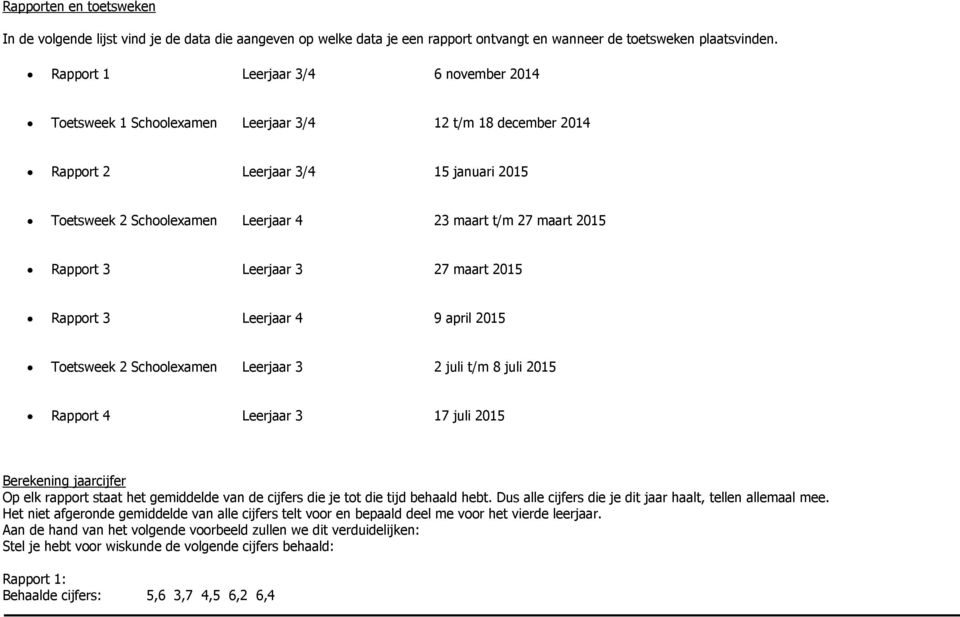 2015 Rapport 3 Leerjaar 3 27 maart 2015 Rapport 3 Leerjaar 4 9 april 2015 Toetsweek 2 Schoolexamen Leerjaar 3 2 juli t/m 8 juli 2015 Rapport 4 Leerjaar 3 17 juli 2015 Berekening jaarcijfer Op elk