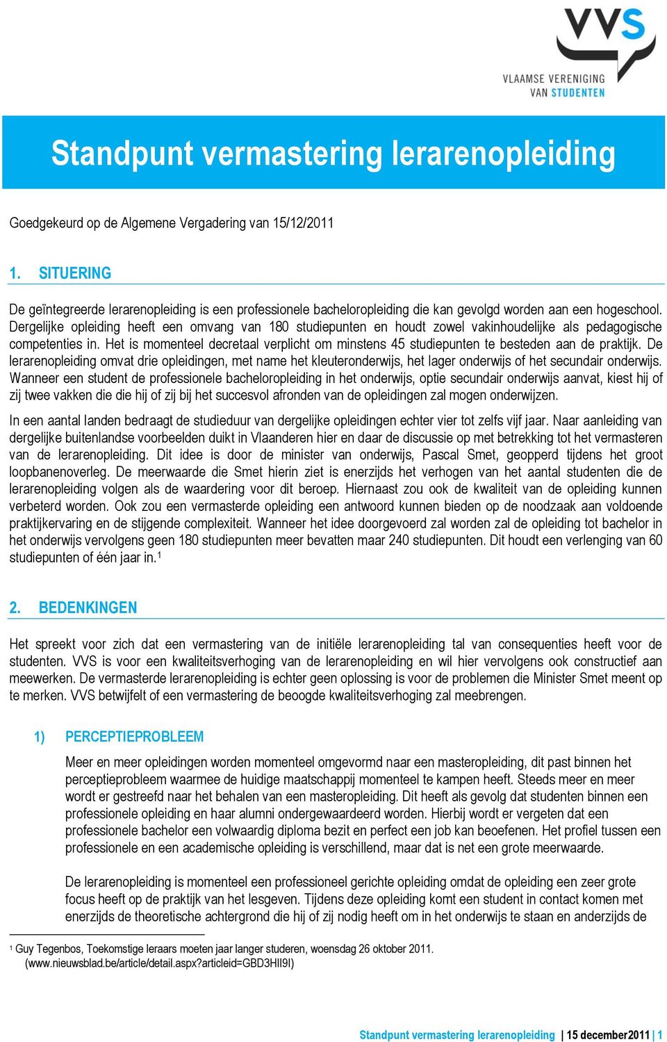 Dergelijke opleiding heeft een omvang van 180 studiepunten en houdt zowel vakinhoudelijke als pedagogische competenties in.