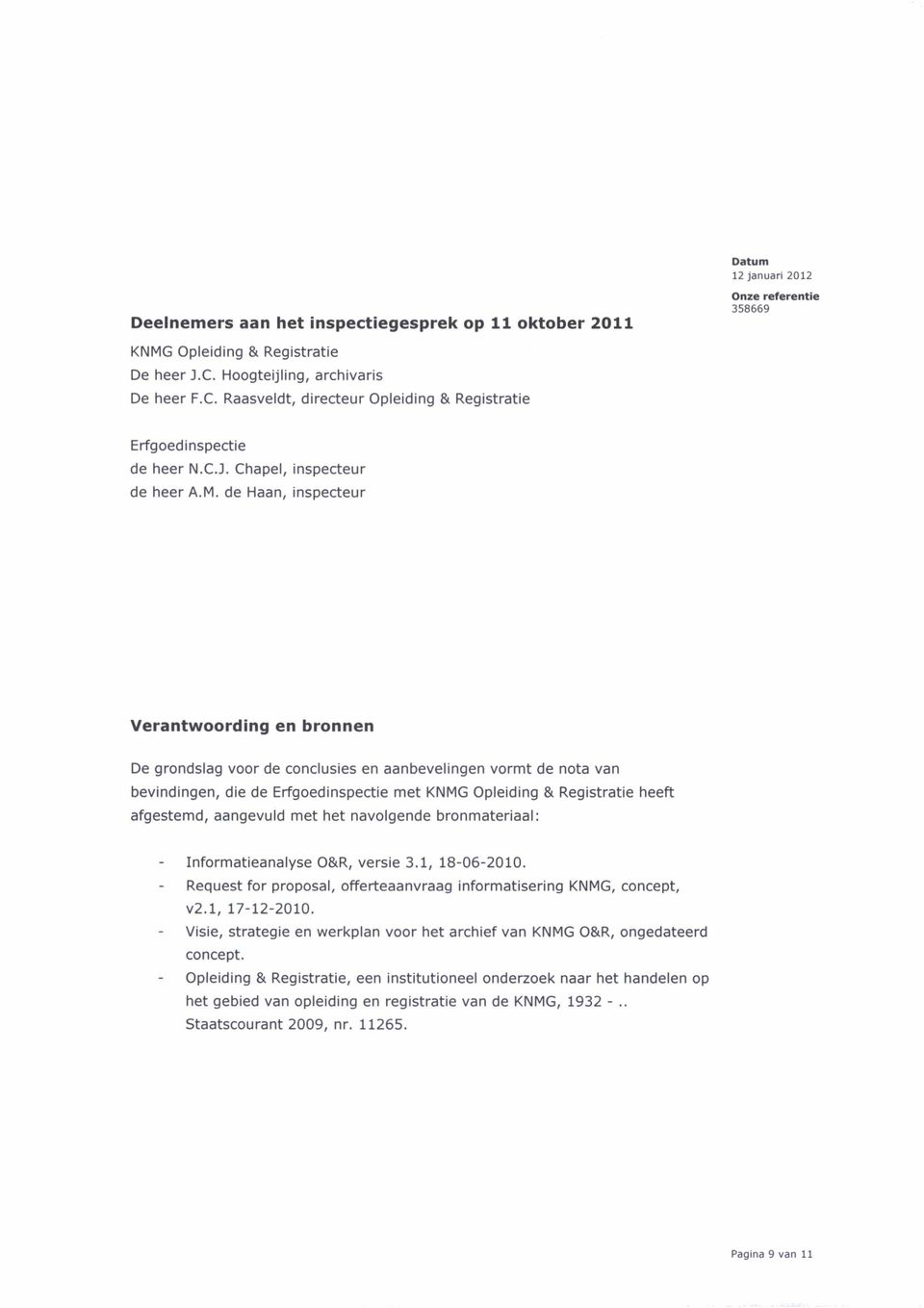 de Haan, inspecteur Verantwoording en bronnen De grondslag voor de conclusies en aanbevelingen vormt de nota van bevindingen, die de Erfgoedinspectie met KNMG Opleiding & Registratie heeft afgestemd,