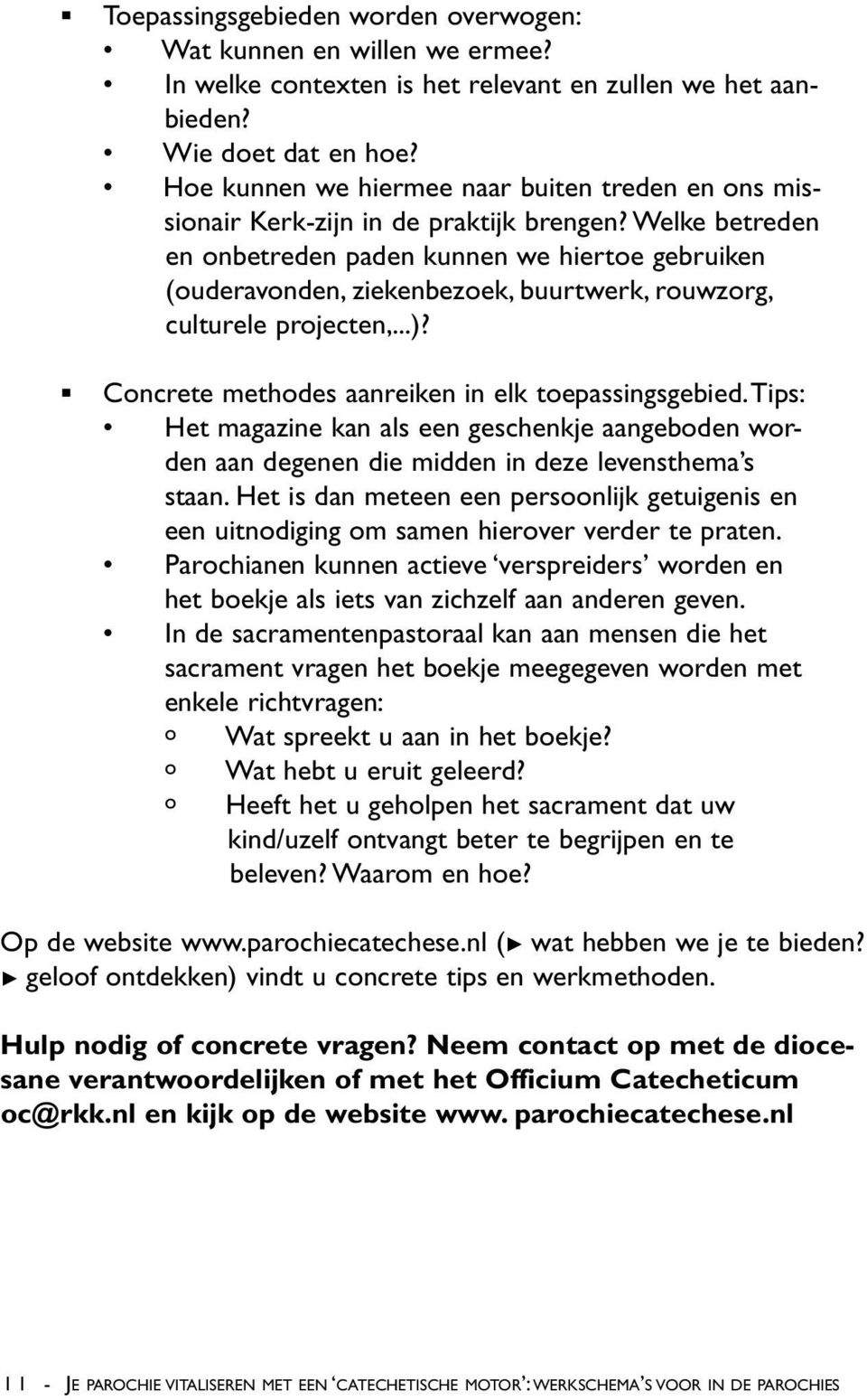 Welke betreden en onbetreden paden kunnen we hiertoe gebruiken (ouderavonden, ziekenbezoek, buurtwerk, rouwzorg, culturele projecten,...)? Concrete methodes aanreiken in elk toepassingsgebied.