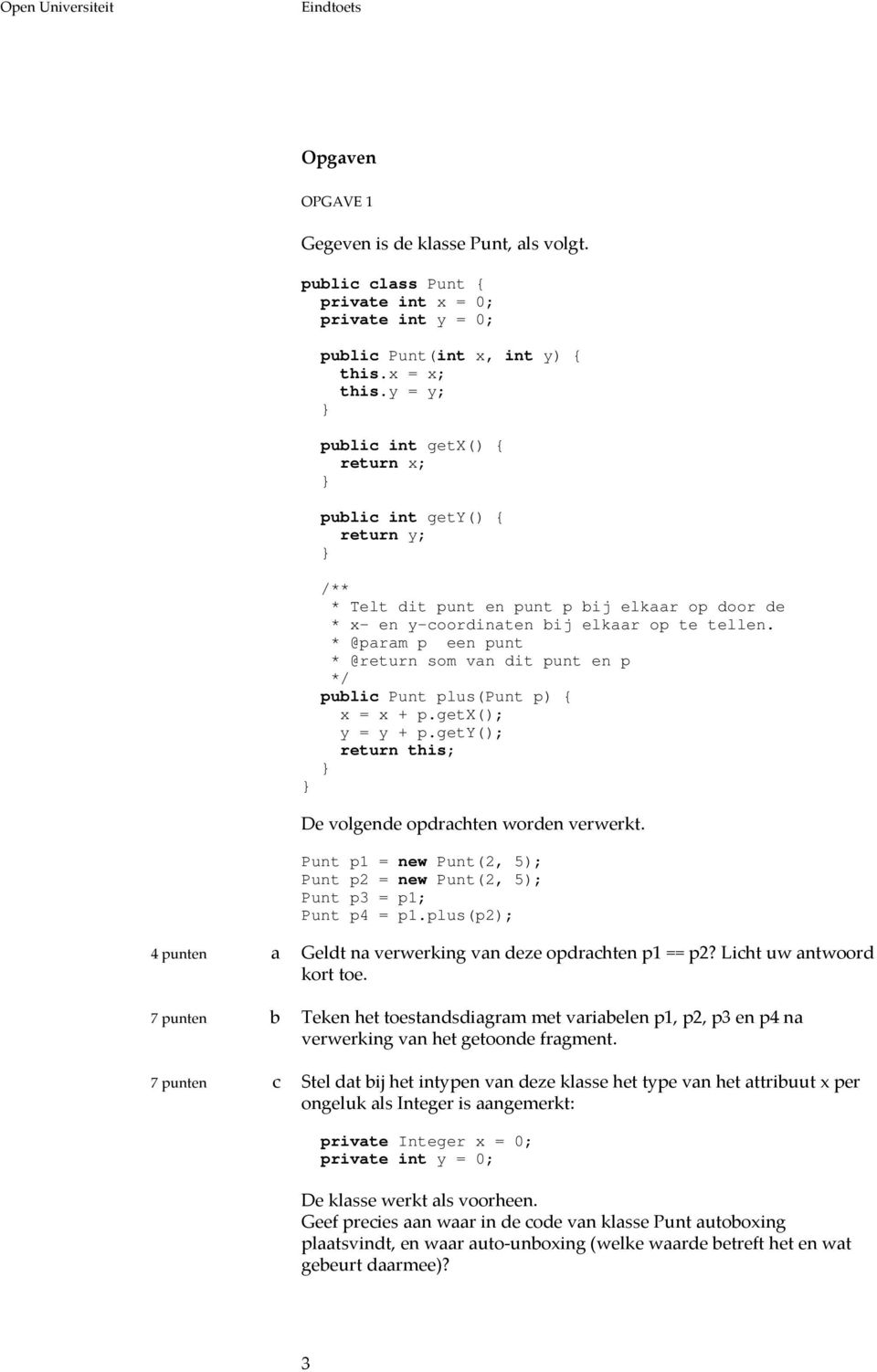 * @param p een punt * @return som van dit punt en p */ public Punt plus(punt p) { x = x + p.getx(); y = y + p.gety(); return this; De volgende opdrachten worden verwerkt.