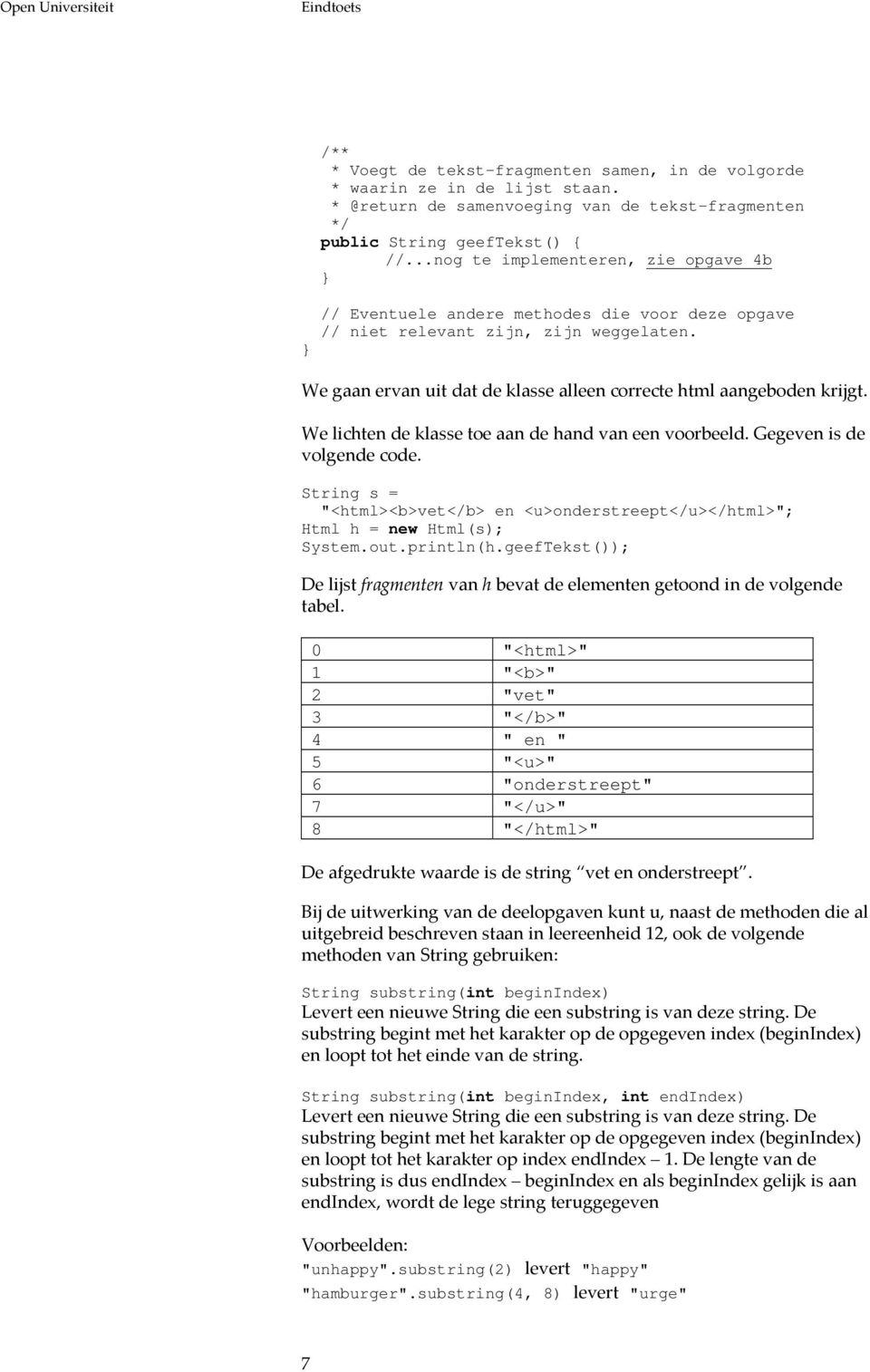 We lichten de klasse toe aan de hand van een voorbeeld. Gegeven is de volgende code. String s = "<html><b>vet</b> en <u>onderstreept</u></html>"; Html h = new Html(s); System.out.println(h.