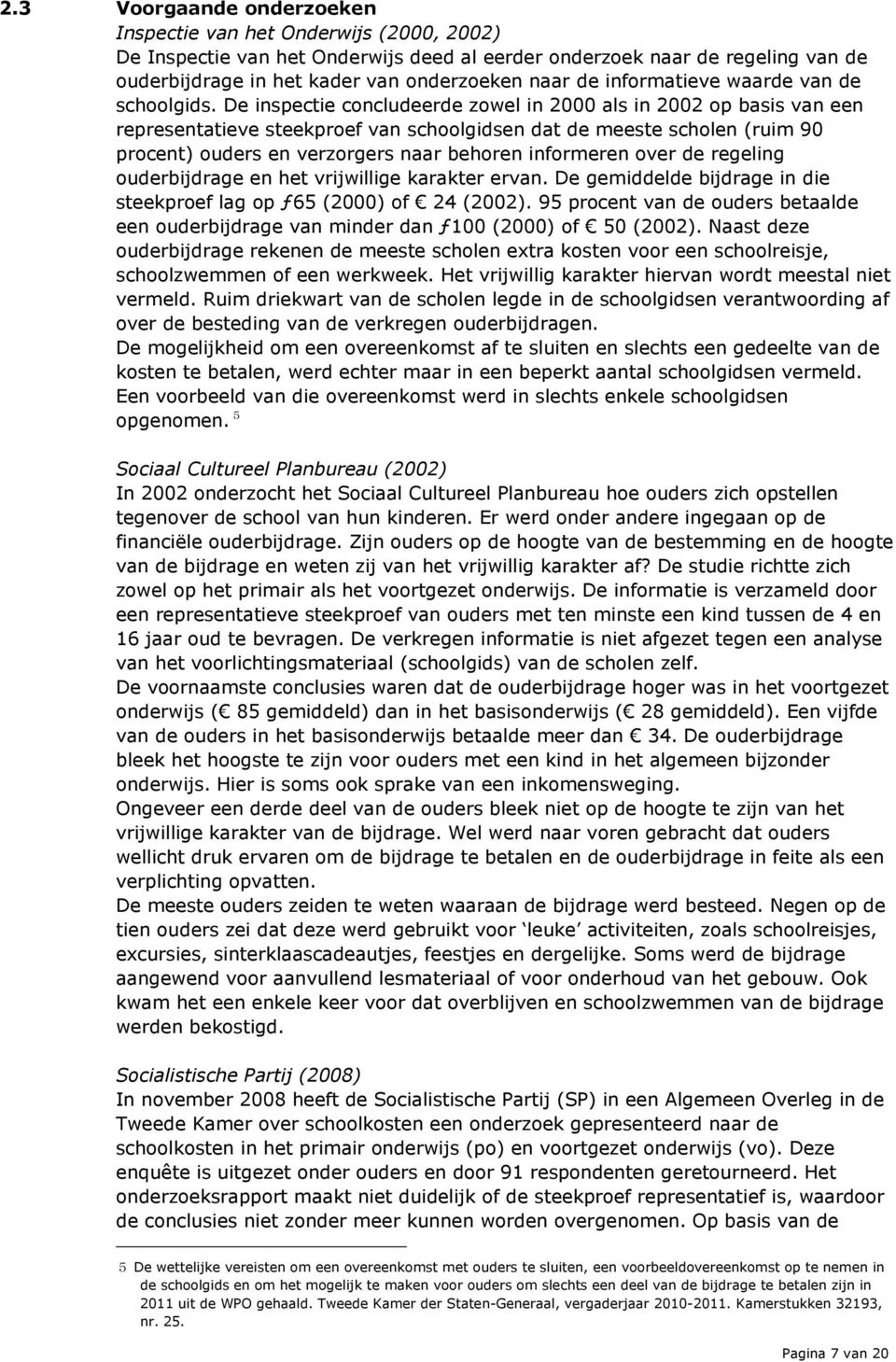 De inspectie concludeerde zowel in 2000 als in 2002 op basis van een representatieve steekproef van schoolgidsen dat de meeste scholen (ruim 90 procent) ouders en verzorgers naar behoren informeren