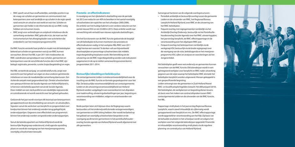 RMC zorgt voor verbindingen en ontplooit initiatieven die de samenhang versterken. RMC gebruikt m.b.t. de inzet van het instrumentarium het afwegingskader voor activiteiten dat onderdeel is van het meerjarenprogramma VSV.