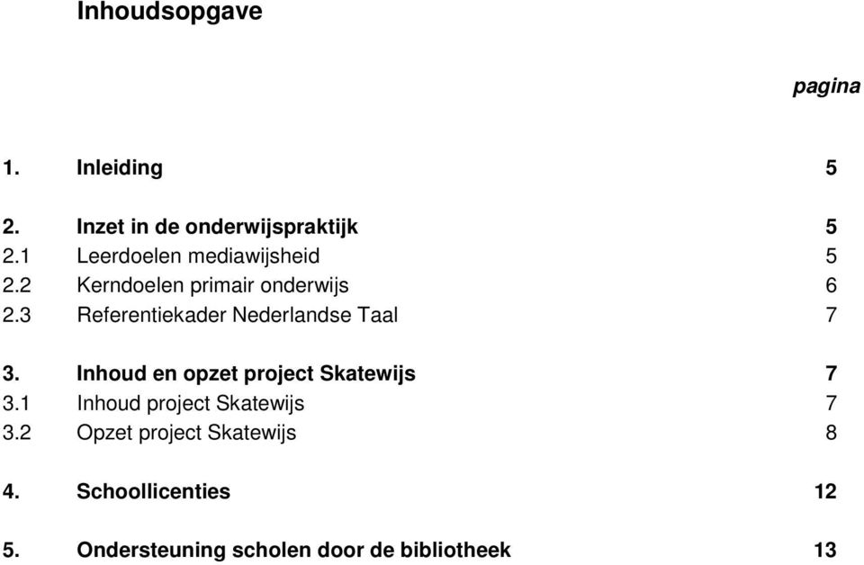 3 Referentiekader Nederlandse Taal 7 3. Inhoud en opzet project Skatewijs 7 3.