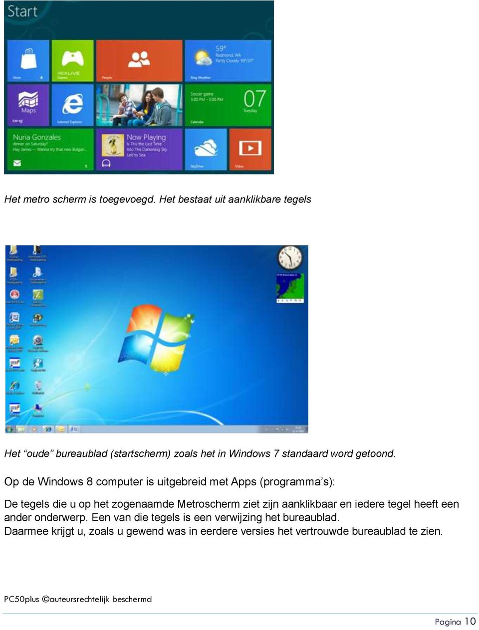 Op de Windows 8 computer is uitgebreid met Apps (programma s): De tegels die u op het zogenaamde Metroscherm ziet zijn