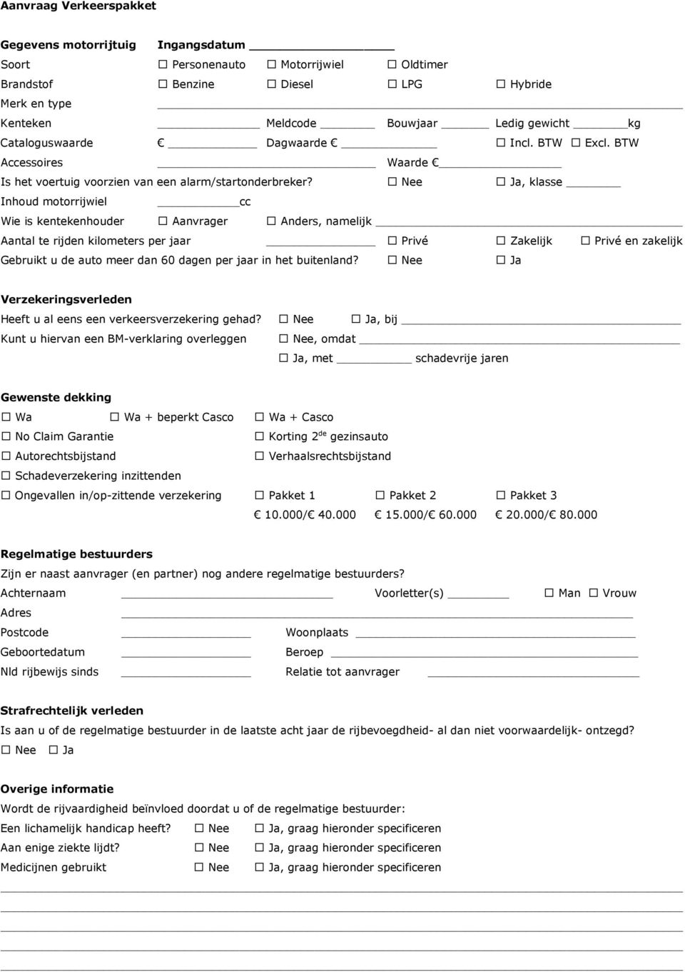 , klasse Inhoud motorrijwiel cc Wie is kentekenhouder Aanvrager Anders, namelijk Aantal te rijden kilometers per jaar Privé Zakelijk Privé en zakelijk Gebruikt u de auto meer dan 60 dagen per jaar in