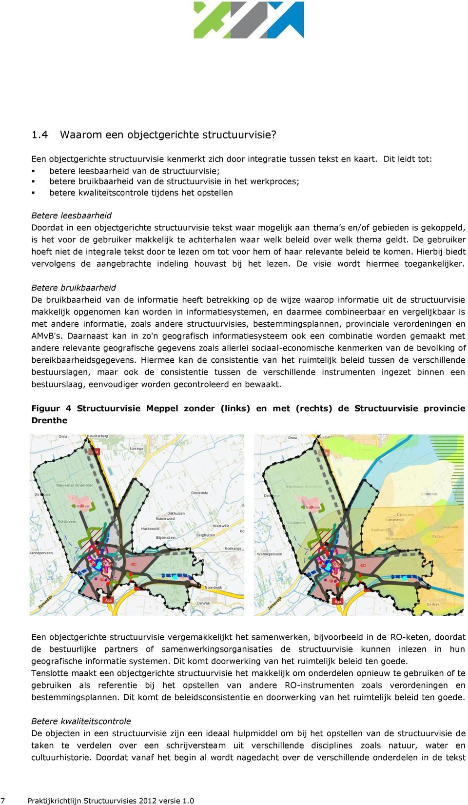 een objectgerichte structuurvisie tekst waar mogelijk aan thema s en/of gebieden is gekoppeld, is het voor de gebruiker makkelijk te achterhalen waar welk beleid over welk thema geldt.