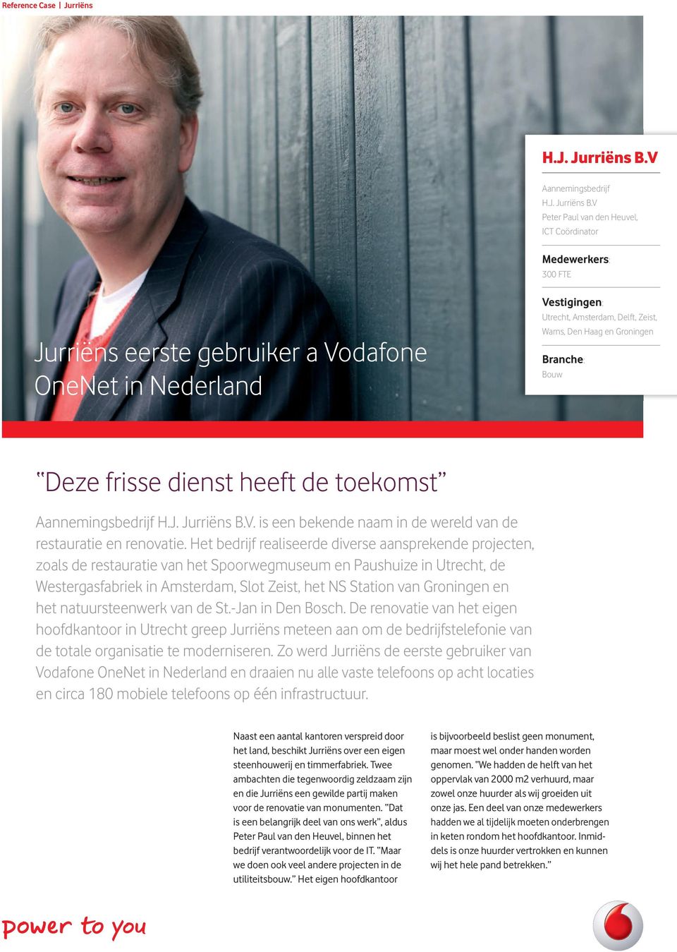 V Peer Paul van den Heuvel, ICT Coördinaor Medewerkers: 300 FTE Jurriëns eerse gebruiker a Vodafone OneNe in Nederland Vesigingen: Urech, Amserdam, Delf, Zeis, Warns, Den Haag en Groningen Branche: