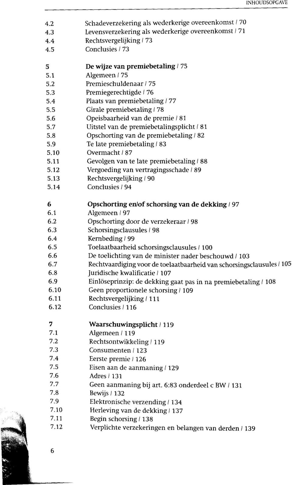 7 Uitstel van de premiebetalingsplicht / 81 5.8 Opschorting van de premiebetaling / 82 5.9 Te late premiebetaling / 83 5.10 Overmacht / 87 5.11 Gevolgen van te late premiebetaling / 88 5.