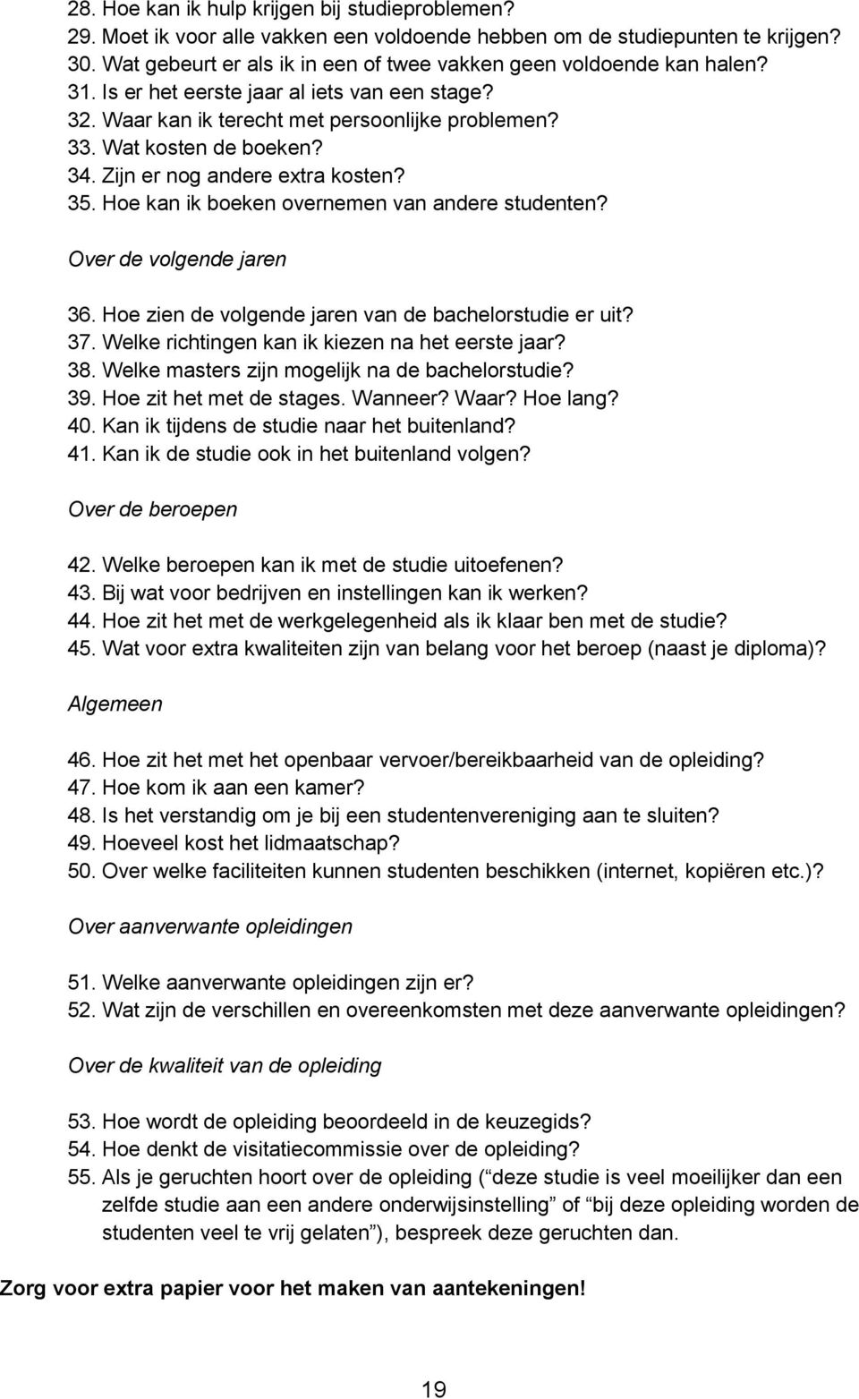 Zijn er nog andere extra kosten? 35. Hoe kan ik boeken overnemen van andere studenten? Over de volgende jaren 36. Hoe zien de volgende jaren van de bachelorstudie er uit? 37.