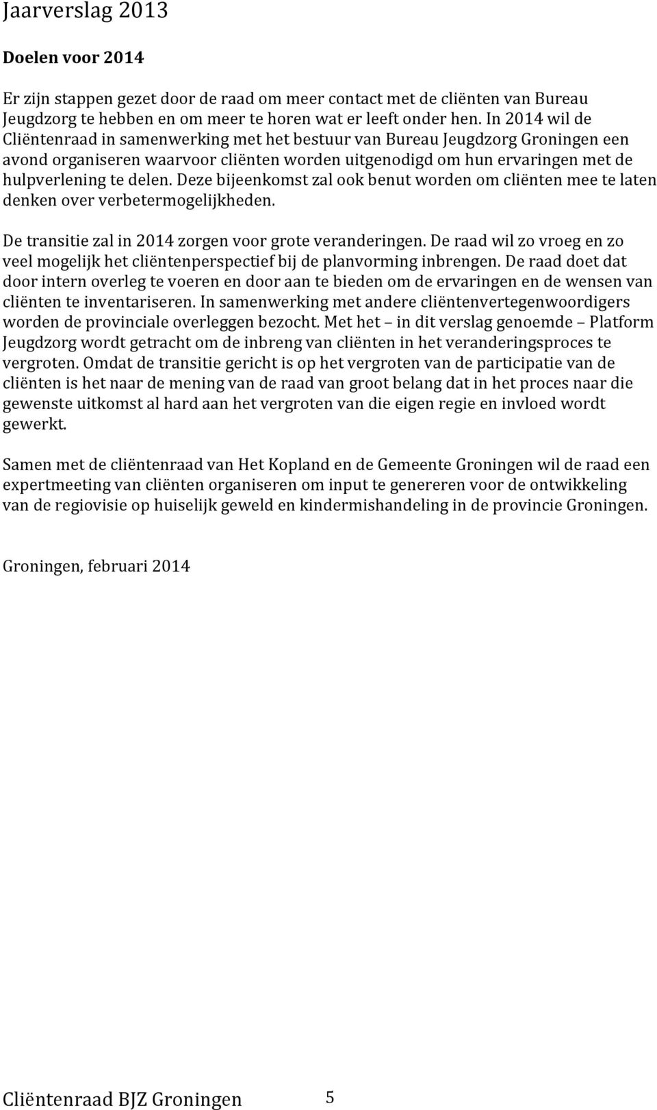 Deze bijeenkomst zal ook benut worden om cliënten mee te laten denken over verbetermogelijkheden. De transitie zal in 2014 zorgen voor grote veranderingen.