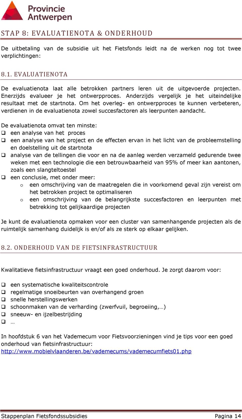 Anderzijds vergelijk je het uiteindelijke resultaat met de startnota. Om het overleg- en ontwerpproces te kunnen verbeteren, verdienen in de evaluatienota zowel succesfactoren als leerpunten aandacht.