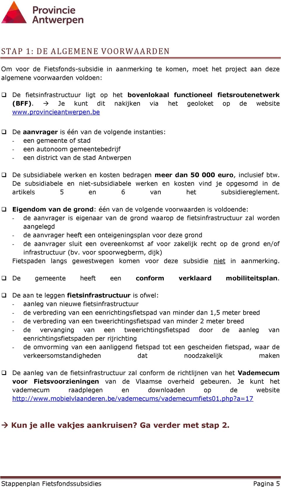 be De aanvrager is één van de volgende instanties: - een gemeente of stad - een autonoom gemeentebedrijf - een district van de stad Antwerpen De subsidiabele werken en kosten bedragen meer dan 50 000