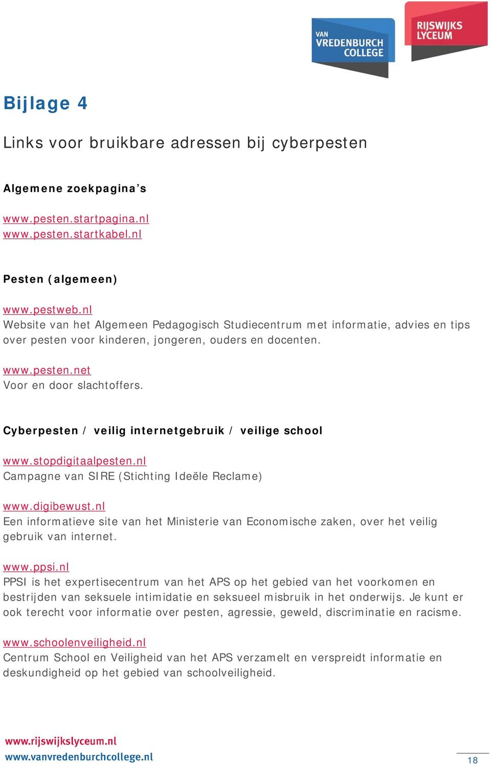 Cyberpesten / veilig internetgebruik / veilige school www.stopdigitaalpesten.nl Campagne van SIRE (Stichting Ideële Reclame) www.digibewust.