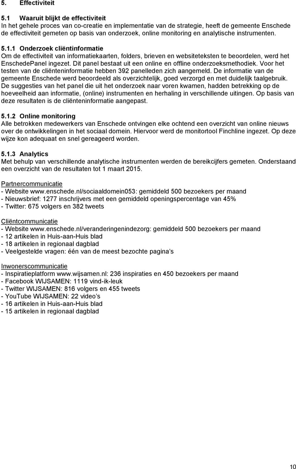 en analytische instrumenten. 5.1.1 Onderzoek cliëntinformatie Om de effectiviteit van informatiekaarten, folders, brieven en websiteteksten te beoordelen, werd het EnschedePanel ingezet.