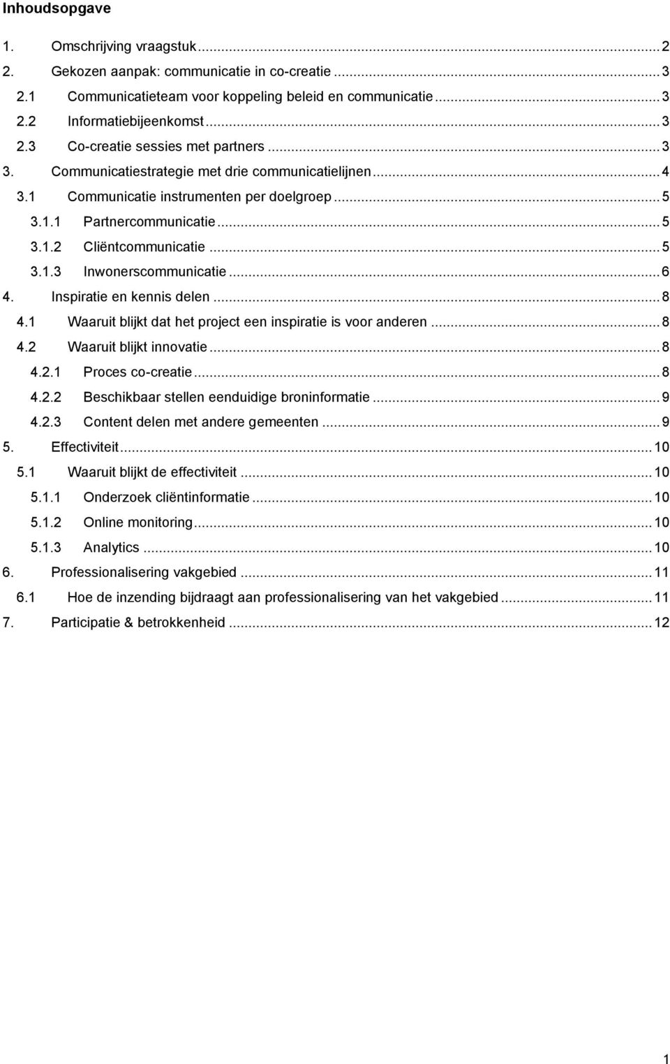 .. 6 4. Inspiratie en kennis delen... 8 4.1 Waaruit blijkt dat het project een inspiratie is voor anderen... 8 4.2 Waaruit blijkt innovatie... 8 4.2.1 Proces co-creatie... 8 4.2.2 Beschikbaar stellen eenduidige broninformatie.