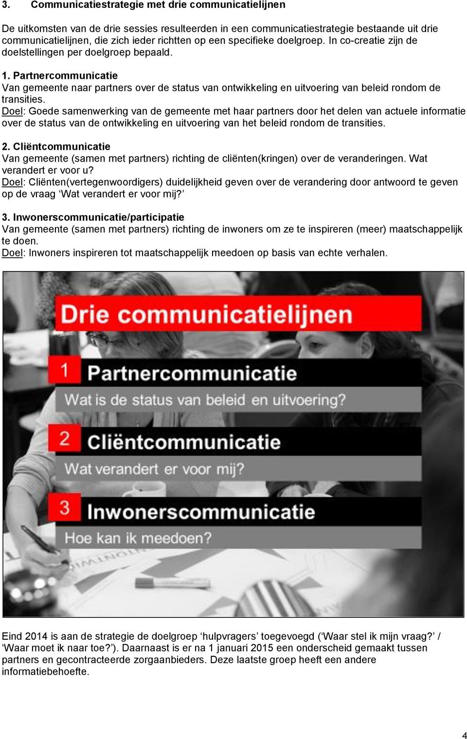 Partnercommunicatie Van gemeente naar partners over de status van ontwikkeling en uitvoering van beleid rondom de transities.