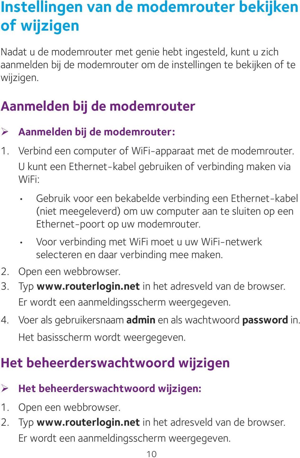 U kunt een Ethernet-kabel gebruiken of verbinding maken via WiFi: Gebruik voor een bekabelde verbinding een Ethernet-kabel (niet meegeleverd) om uw computer aan te sluiten op een Ethernet-poort op uw