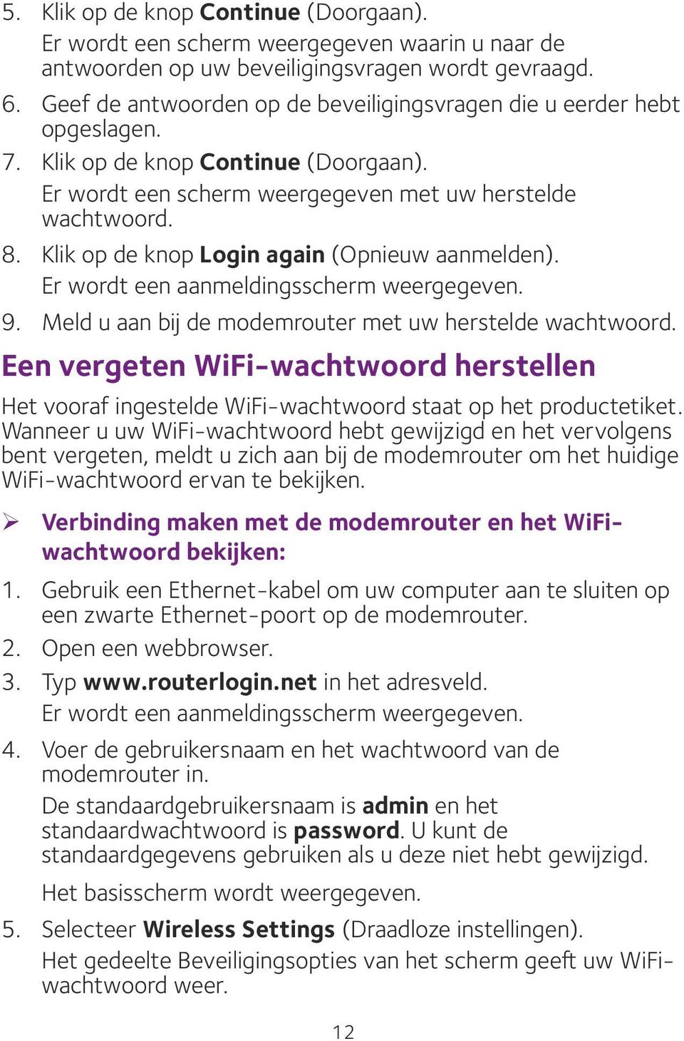 Klik op de knop Login again (Opnieuw aanmelden). Er wordt een aanmeldingsscherm weergegeven. 9. Meld u aan bij de modemrouter met uw herstelde wachtwoord.