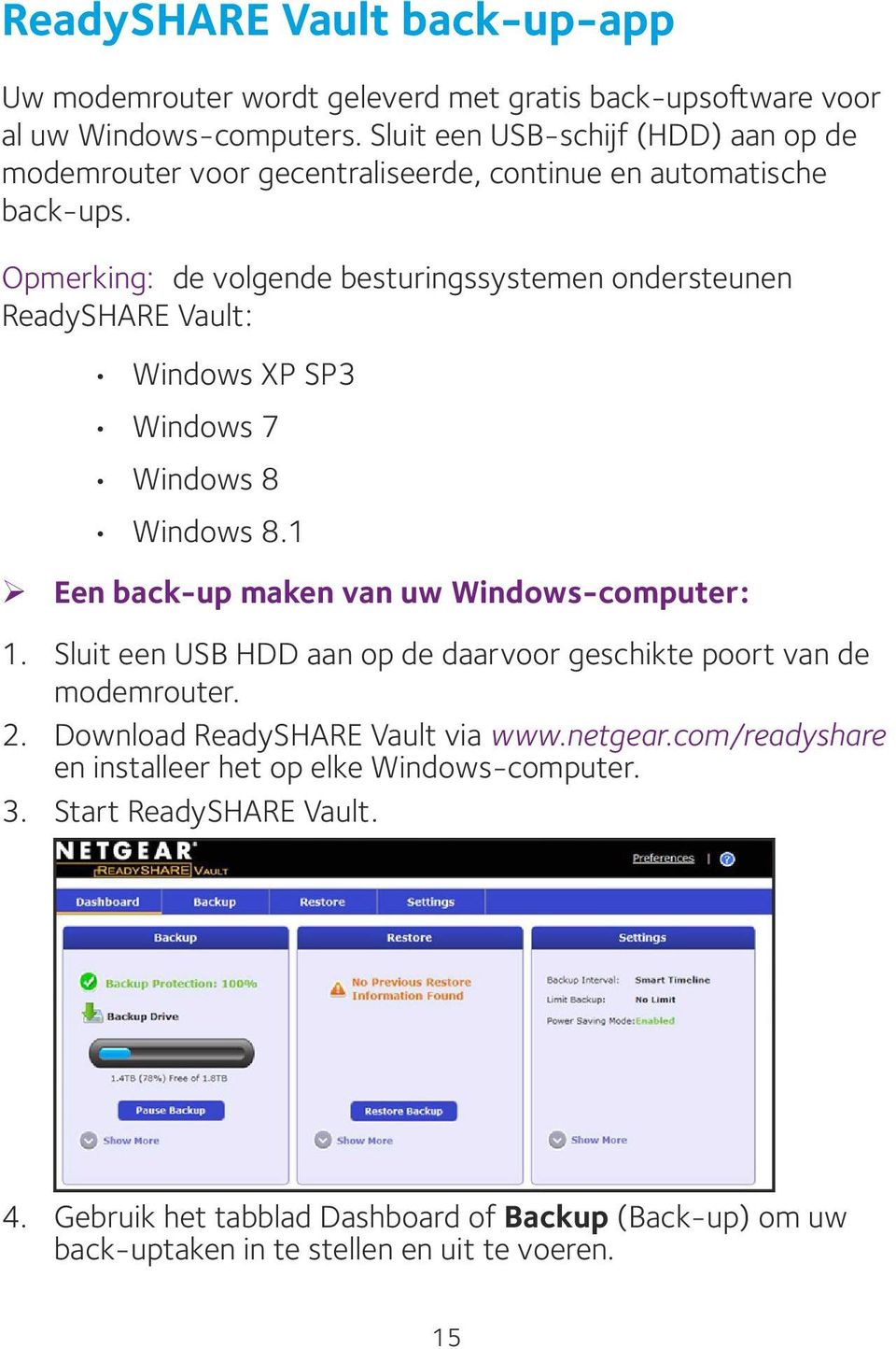 Opmerking: de volgende besturingssystemen ondersteunen ReadySHARE Vault: Windows XP SP3 Windows 7 Windows 8 Windows 8.1 ¾ Een back-up maken van uw Windows-computer: 1.