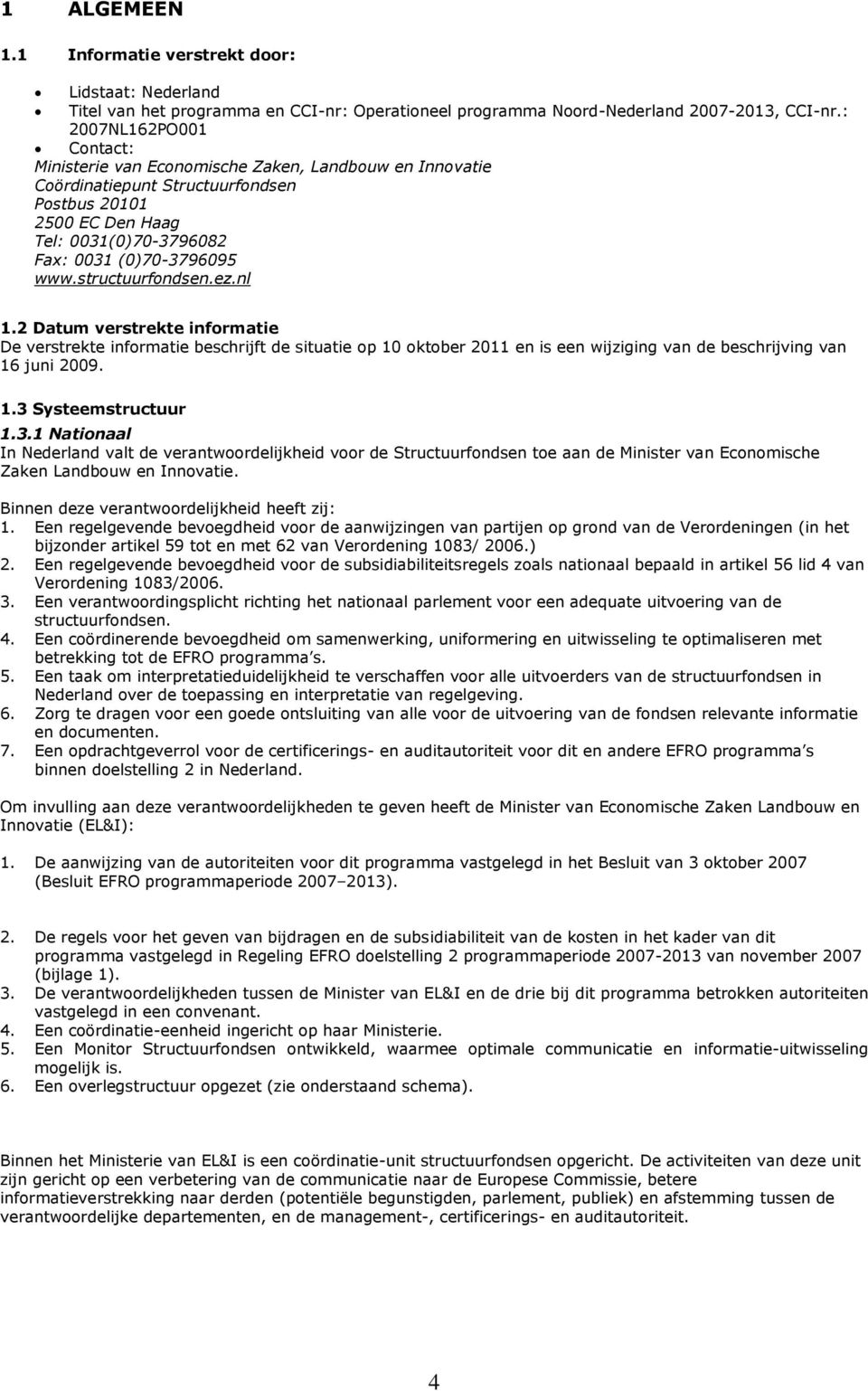 structuurfondsen.ez.nl 1.2 Datum verstrekte informatie De verstrekte informatie beschrijft de situatie op 10 oktober 2011 en is een wijziging van de beschrijving van 16 juni 2009. 1.3 Systeemstructuur 1.