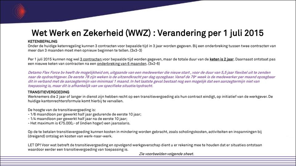 (3x3-3) Per 1 juli 2015 kunnen nog wel 3 contracten voor bepaalde tijd worden gegeven, maar de totale duur van de keten is 2 jaar.