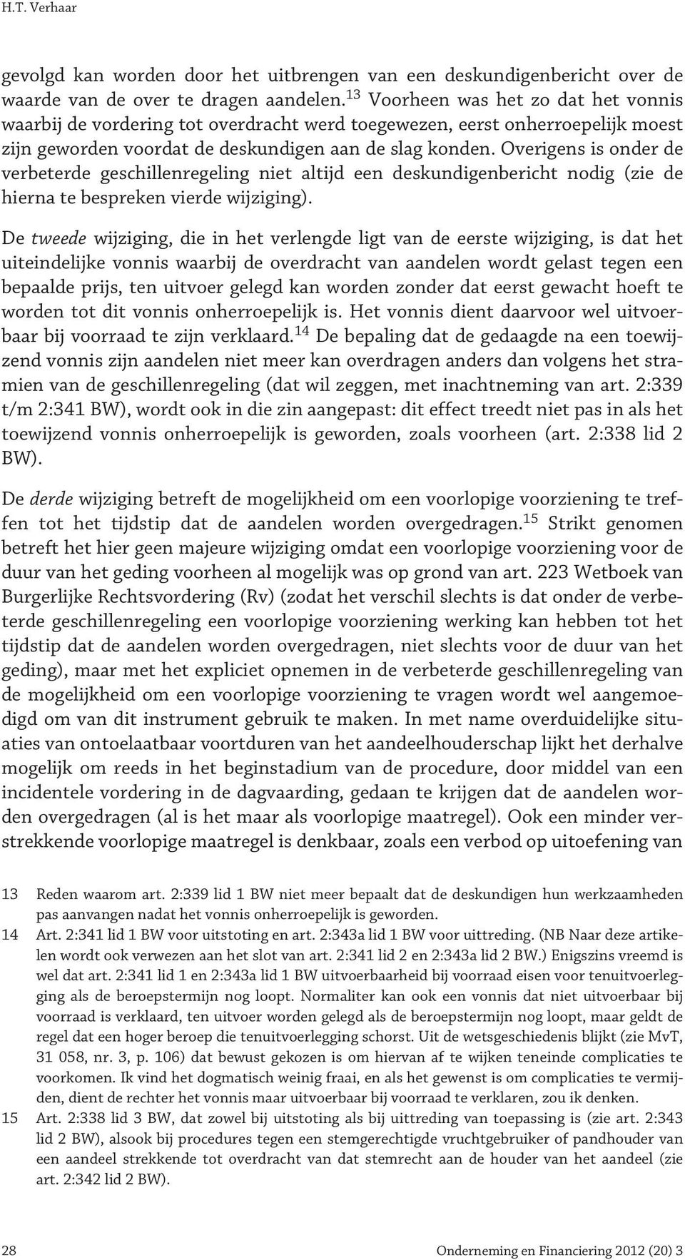 Overigens is onder de verbeterde geschillenregeling niet altijd een deskundigenbericht nodig (zie de hierna te bespreken vierde wijziging).