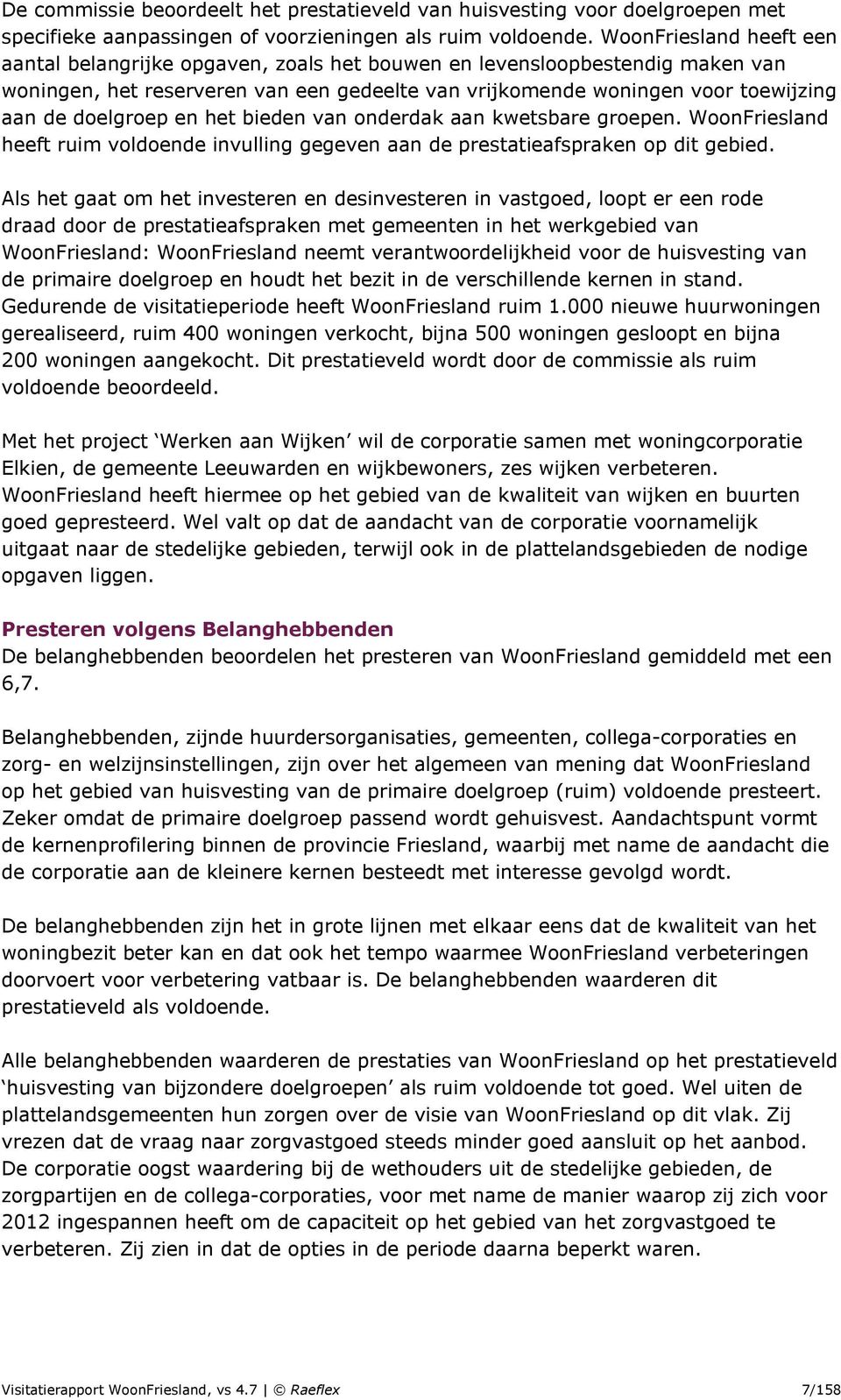 doelgroep en het bieden van onderdak aan kwetsbare groepen. WoonFriesland heeft ruim voldoende invulling gegeven aan de prestatieafspraken op dit gebied.