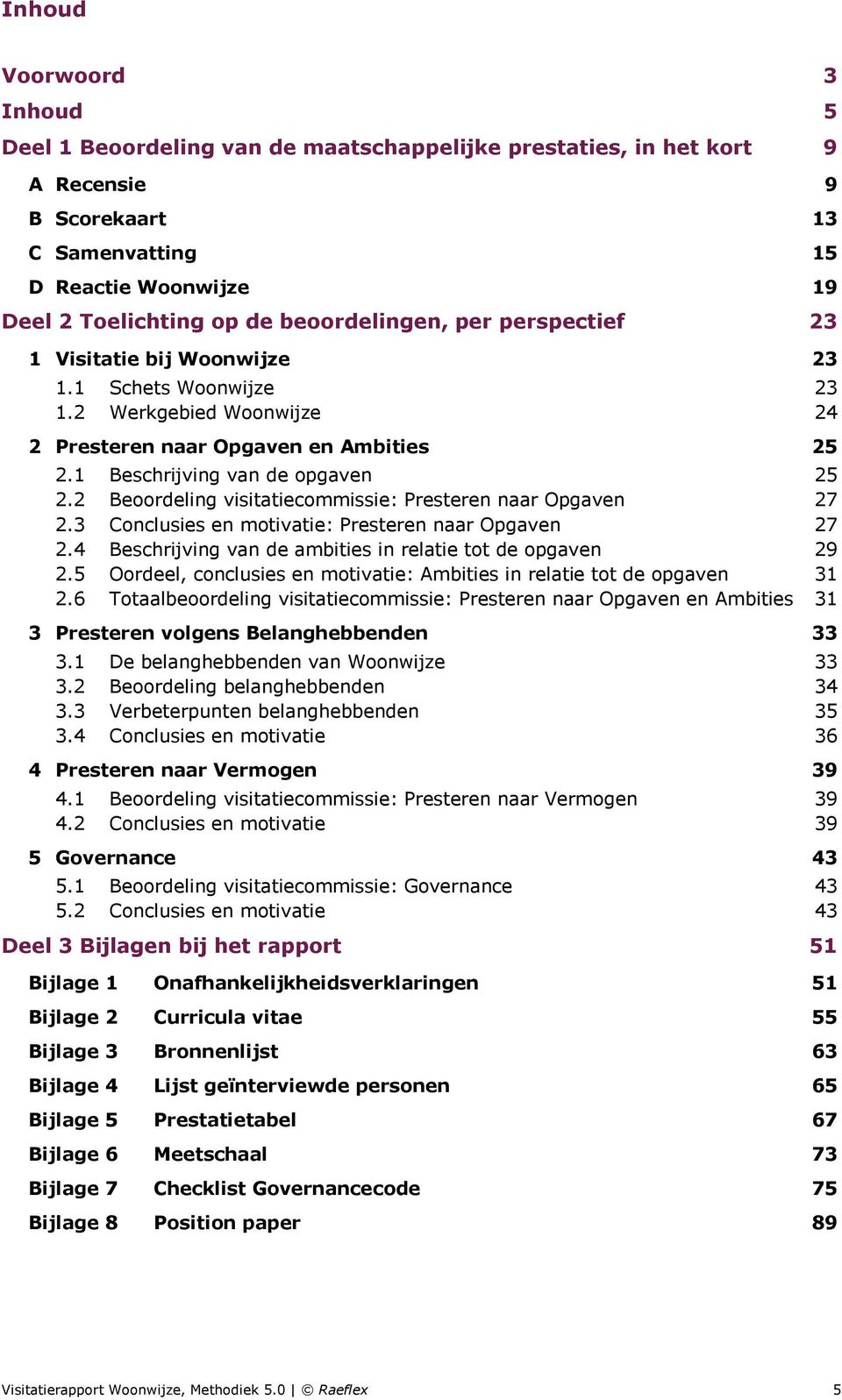 2 Beoordeling visitatiecommissie: Presteren naar Opgaven 27 2.3 Conclusies en motivatie: Presteren naar Opgaven 27 2.4 Beschrijving van de ambities in relatie tot de opgaven 29 2.