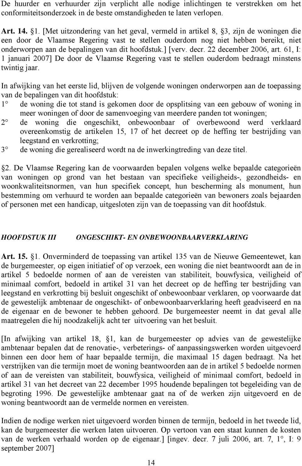 van dit hoofdstuk.] [verv. decr. 22 december 2006, art. 61, I: 1 januari 2007] De door de Vlaamse Regering vast te stellen ouderdom bedraagt minstens twintig jaar.