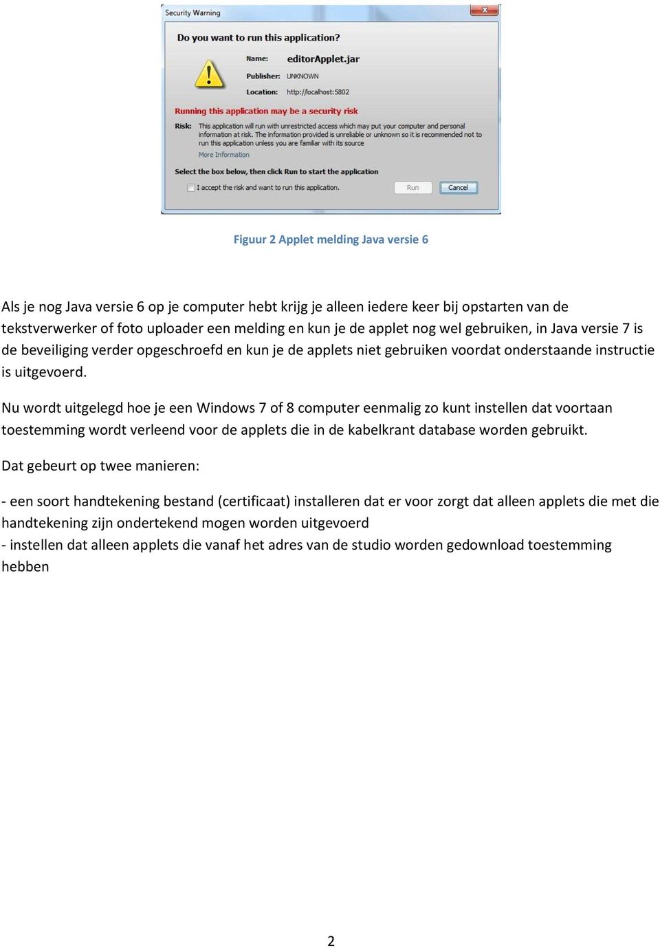 Nu wordt uitgelegd hoe je een Windows 7 of 8 computer eenmalig zo kunt instellen dat voortaan toestemming wordt verleend voor de applets die in de kabelkrant database worden gebruikt.