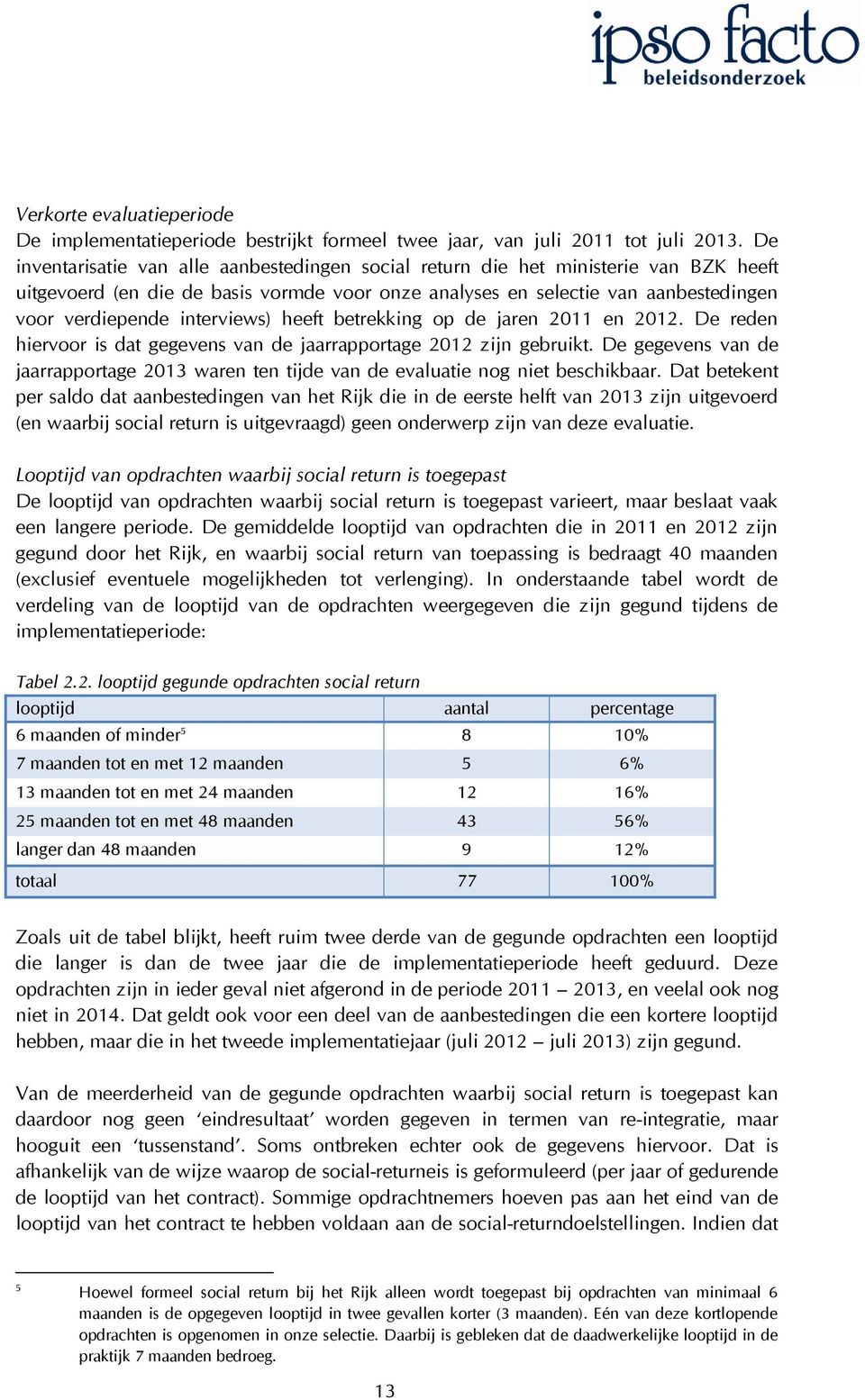 interviews) heeft betrekking op de jaren 2011 en 2012. De reden hiervoor is dat gegevens van de jaarrapportage 2012 zijn gebruikt.