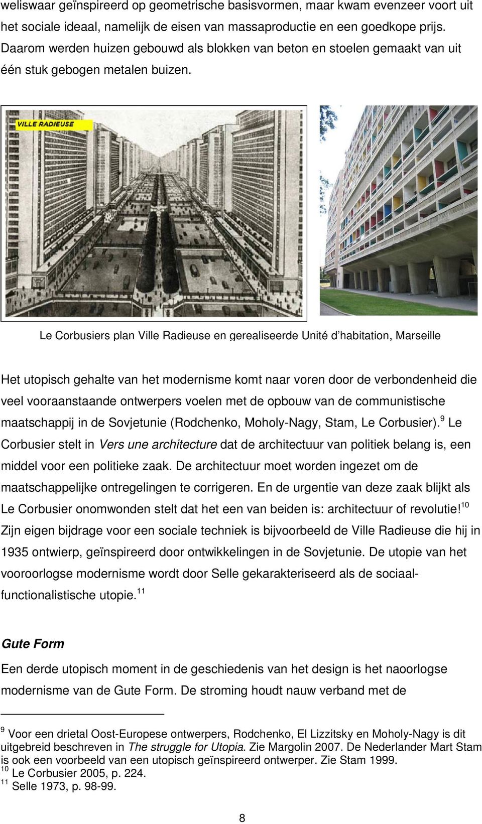 Le Corbusiers plan Ville Radieuse en gerealiseerde Unité d habitation, Marseille Het utopisch gehalte van het modernisme komt naar voren door de verbondenheid die veel vooraanstaande ontwerpers