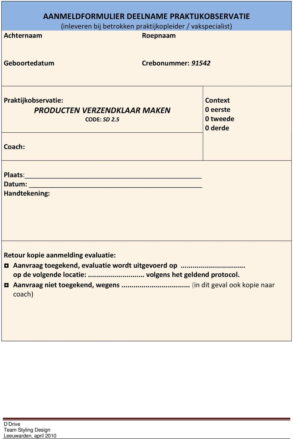 5 Context 0 eerste 0 tweede 0 derde Coach: Plaats: Datum: Handtekening: Retour kopie aanmelding evaluatie: Aanvraag