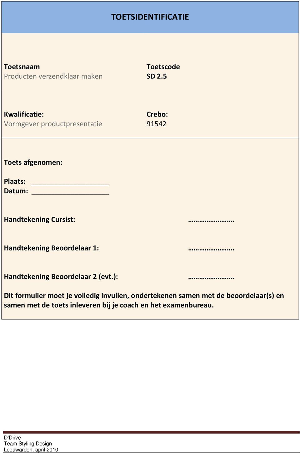 Handtekening Cursist:. Handtekening Beoordelaar 1:. Handtekening Beoordelaar 2 (evt.):.