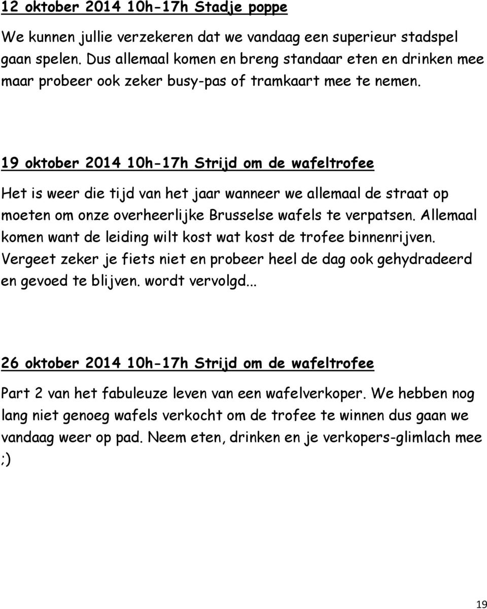 19 oktober 2014 10h-17h Strijd om de wafeltrofee Het is weer die tijd van het jaar wanneer we allemaal de straat op moeten om onze overheerlijke Brusselse wafels te verpatsen.