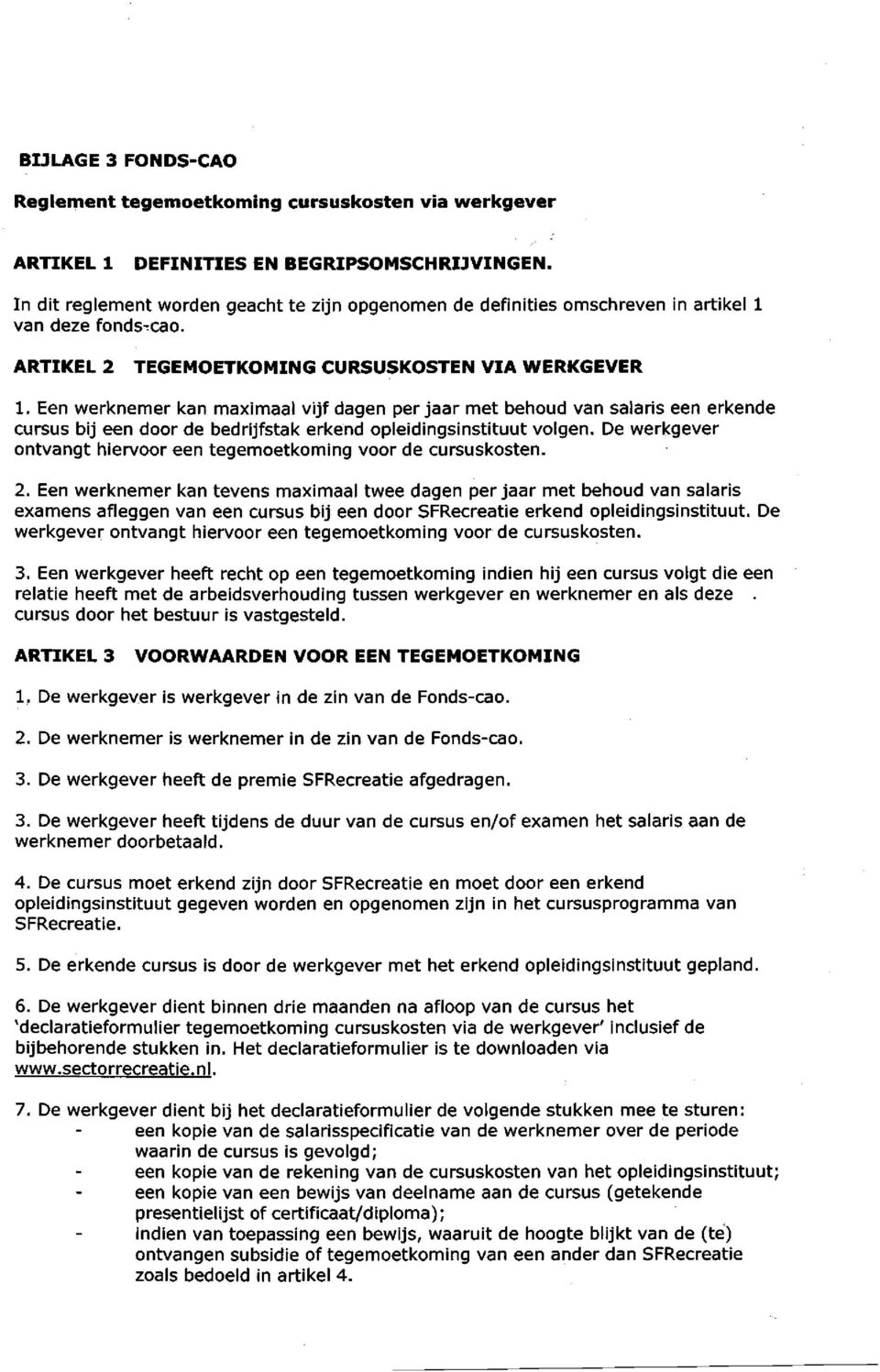 Een werknemer kan maximaal vijf dagen per jaar met behoud van salaris een erkende cursus bij een door de bedrijfstak erkend opleidingsinstituut volgen.