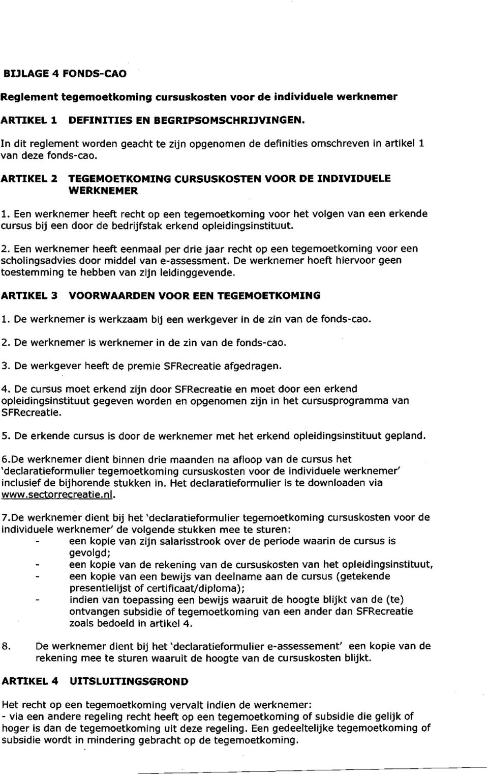 Een werknemer heeft recht op een tegemoetkoming voor het volgen van een erkende cursus bij een door de bedrijfstak erkend opleidingsinstituut. 2.