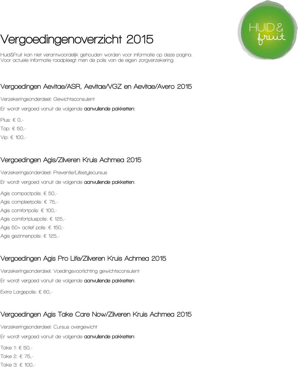 Verzekeringsonderdeel: Preventie/Lifestylecursus Agis compactpolis: 50,- Agis compleetpolis: 75,- Agis comfortpolis: 100,- Agis comfortpluspolis: 125,- Agis 50+ actief polis: 150,- Agis