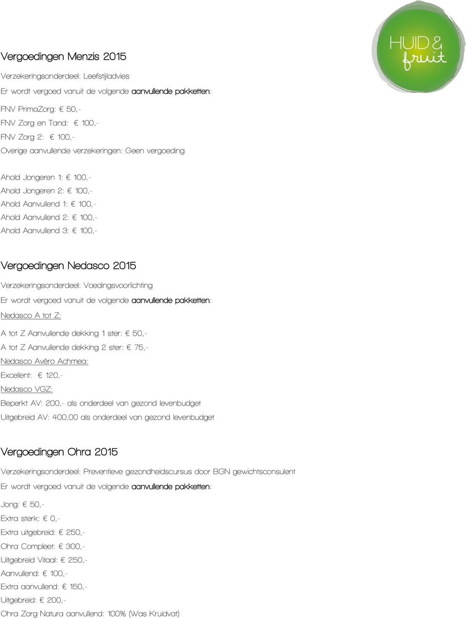 tot Z Aanvullende dekking 1 ster: 50,- A tot Z Aanvullende dekking 2 ster: 75,- Nedasco Avéro Achmea: Excellent: 120,- Nedasco VGZ: Beperkt AV: 200,- als onderdeel van gezond levenbudget Uitgebreid