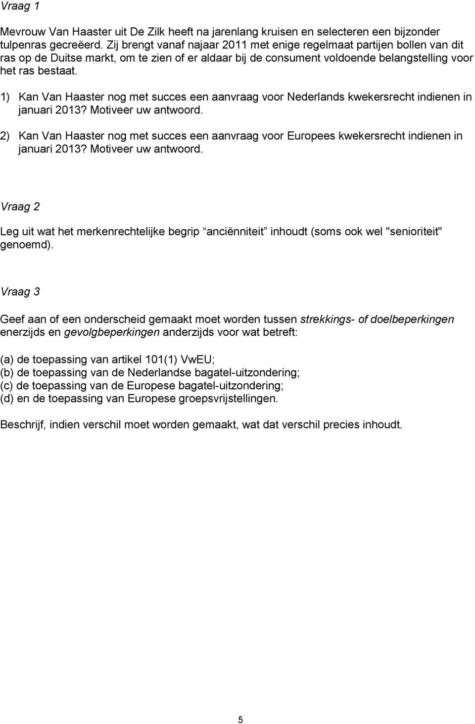 1) Kan Van Haaster nog met succes een aanvraag voor Nederlands kwekersrecht indienen in januari 2013? Motiveer uw antwoord.