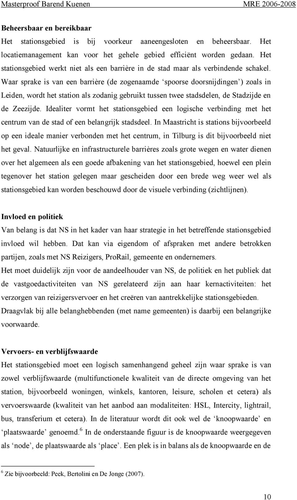 Waar sprake is van een barrière (de zogenaamde spoorse doorsnijdingen ) zoals in Leiden, wordt het station als zodanig gebruikt tussen twee stadsdelen, de Stadzijde en de Zeezijde.