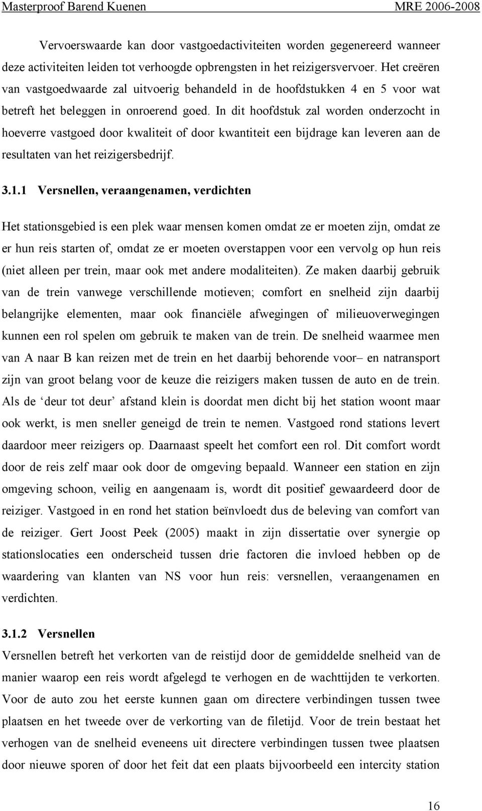 In dit hoofdstuk zal worden onderzocht in hoeverre vastgoed door kwaliteit of door kwantiteit een bijdrage kan leveren aan de resultaten van het reizigersbedrijf. 3.1.