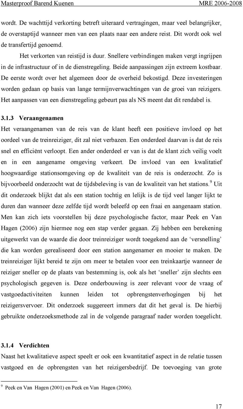 De eerste wordt over het algemeen door de overheid bekostigd. Deze investeringen worden gedaan op basis van lange termijnverwachtingen van de groei van reizigers.