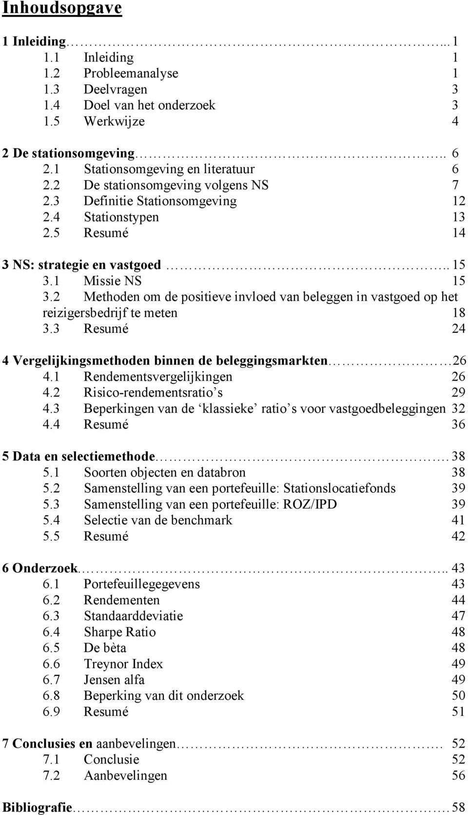 2 Methoden om de positieve invloed van beleggen in vastgoed op het reizigersbedrijf te meten 18 3.3 Resumé 24 4 Vergelijkingsmethoden binnen de beleggingsmarkten 26 4.1 Rendementsvergelijkingen 26 4.