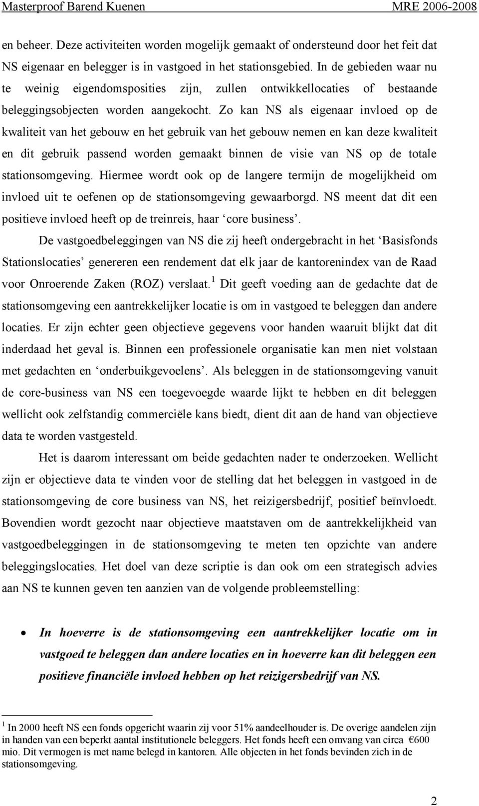 Zo kan NS als eigenaar invloed op de kwaliteit van het gebouw en het gebruik van het gebouw nemen en kan deze kwaliteit en dit gebruik passend worden gemaakt binnen de visie van NS op de totale