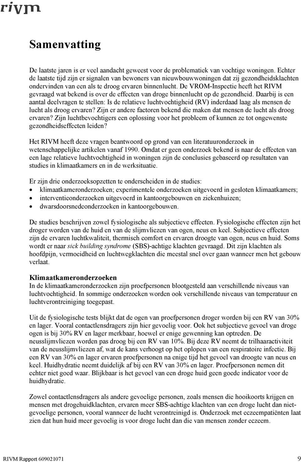 De VROM-Inspectie heeft het RIVM gevraagd wat bekend is over de effecten van droge binnenlucht op de gezondheid.