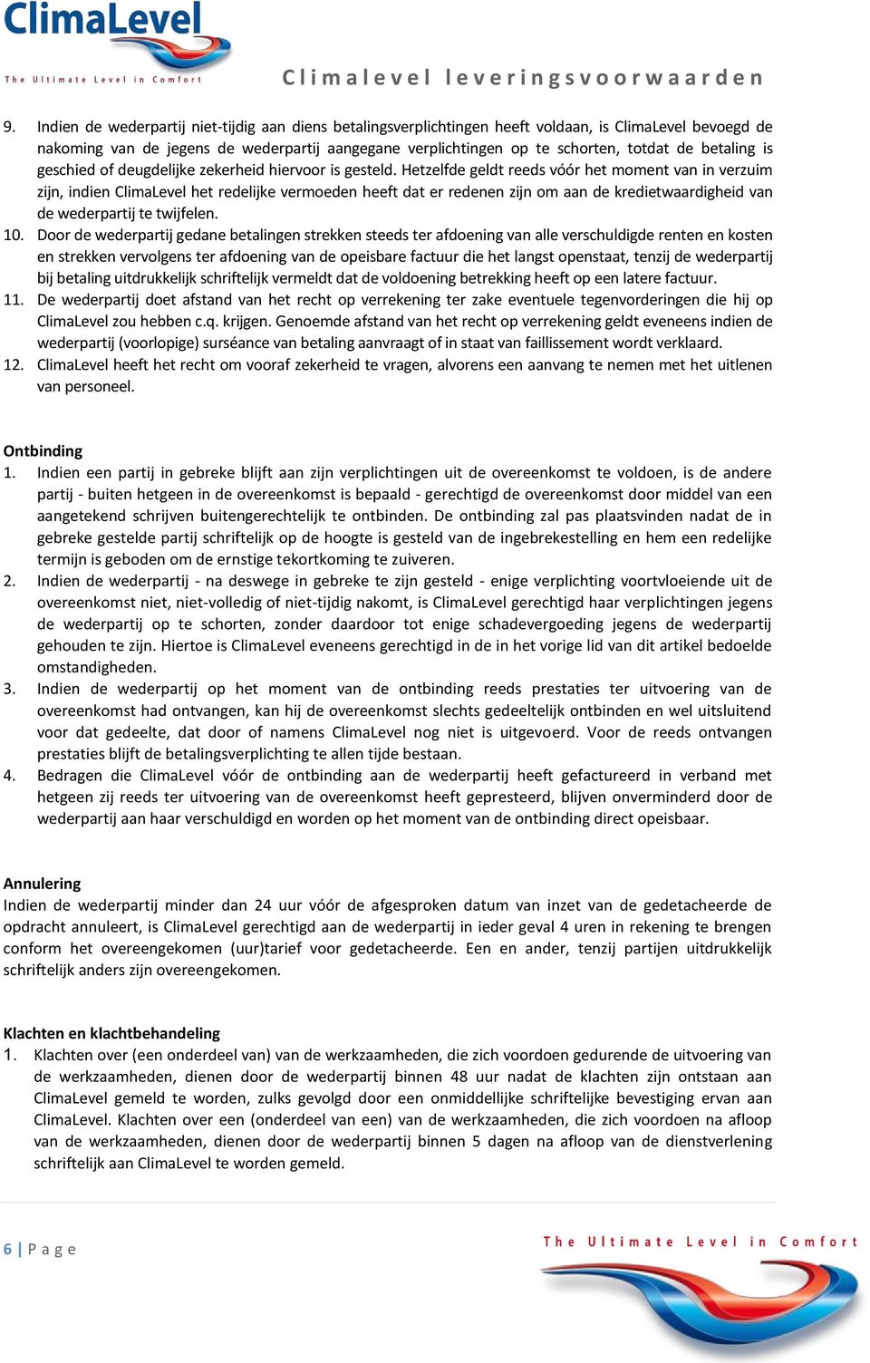 Hetzelfde geldt reeds vóór het moment van in verzuim zijn, indien ClimaLevel het redelijke vermoeden heeft dat er redenen zijn om aan de kredietwaardigheid van de wederpartij te twijfelen. 10.